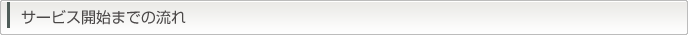 サービス開始までの流れ
